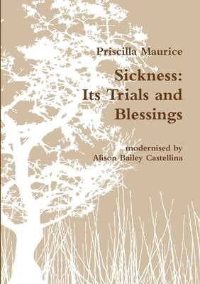 Sickness: Its Trials and Blessings by Maurice, Priscilla