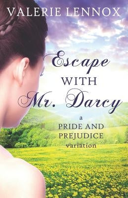 Escape with Mr. Darcy: A Pride and Prejudice Variation by Lennox, Valerie