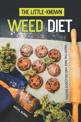 The Little-Known Weed Diet: Enjoy the Nice and Delicious Recipes by Burns, Angel