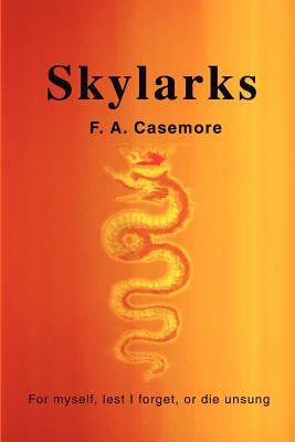 Skylarks: For Myself, Lest I Forget, or Die Unsung by Casemore, Frederick Alan