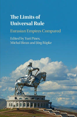 The Limits of Universal Rule: Eurasian Empires Compared by Pines, Yuri