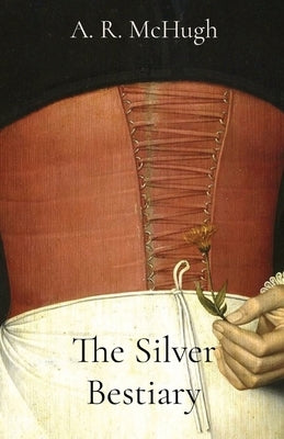 The Silver Bestiary by McHugh, A. R.