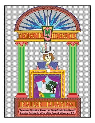 Faire Playes: Seventeen Theatrical Pieces in a Mock-Elizabethan Manner from the Post-Modern End of the Second Millennium A.D. by Honor, Marc K.