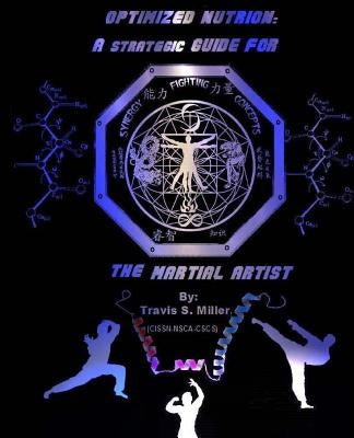 Optimized Nutrion: A strategic guide for the martial artist by Miller, Travis S.