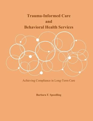 Trauma-Informed Care and Behavioral Health Services: Achieving Compliance in Long-Term Care by Speedling, Barbara F.