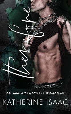 Therefore: An MM Omegaverse Romance by Isaac, Katherine