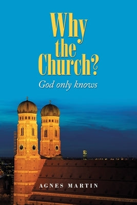 Why the Church?: God Only Knows by Martin, Agnes