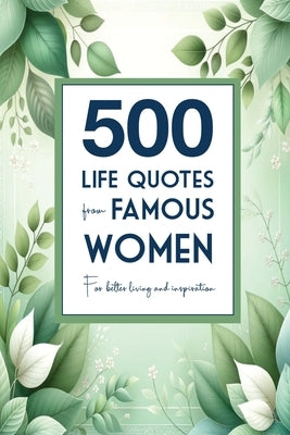 500 Life Quotes from Famous Women: For Better Living and Inspiration by Thompson, Maya