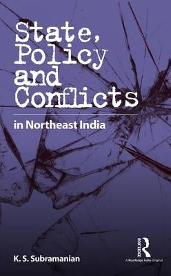 State, Policy and Conflicts in Northeast India by Subramanian, K. S.