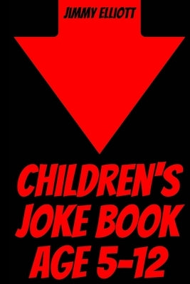Children's Joke Book Age 5-12: Silly Jokes for Silly Kids, The Greatest Collection Of Logic Riddles For Expanding Your Mind & Boosting Your Brain Pow by Elliott, Jimmy