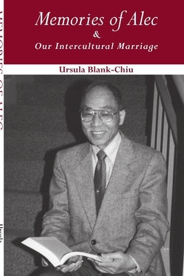 Memories of Alec & Our Intercultural Marriage by Blank-Chiu, Ursula
