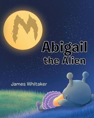 Abigail the Alien by Whitaker, James