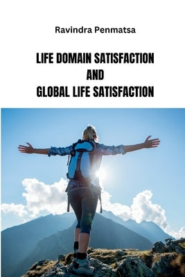 Life Domain Satisfaction and Global Life Satisfaction by Penmatsa, Ravindra