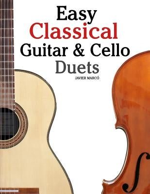 Easy Classical Guitar & Cello Duets: Featuring Music of Beethoven, Bach, Handel, Pachelbel and Other Composers. in Standard Notation and Tablature by Marc
