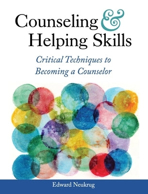 Counseling and Helping Skills: Critical Techniques to Becoming a Counselor by Neukrug, Edward