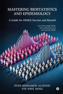 Mastering Biostatistics and Epidemiology: A Guide for USMLE Success and Beyond by Syed Mohamed Aljunid