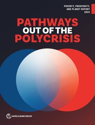 Poverty, Prosperity, and Planet Report 2024: Pathways Out of the Polycrisis by World Bank