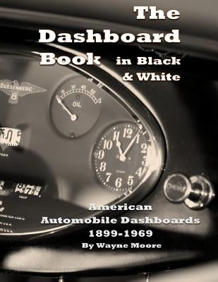 The Dashboard Book in Black & White: American Car Dashboards 1899-1969 by Moore, Wayne