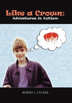 Like a Crown: Adventures in Autism by Tucker, Robert L.