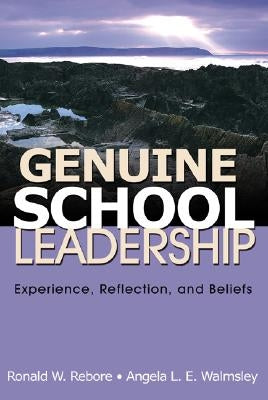Genuine School Leadership: Experience, Reflection, and Beliefs by Rebore, Ronald W.