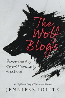 The Wolf Blogs: Surviving My Covert Narcissist Husband: An Unfiltered Story of Narcissistic Trauma by Mathias Steele, Danna
