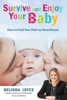 Survive and Enjoy Your Baby: How to Find Your Path to Parenthood by Joyce, Belinda