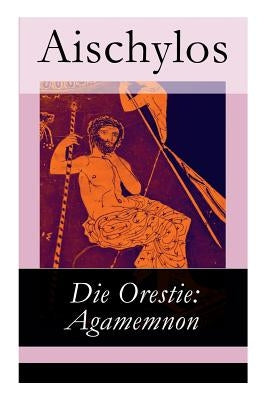 Die Orestie: Agamemnon by Aischylos