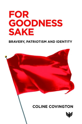 For Goodness Sake: Bravery, Patriotism and Identity by Covington, Coline
