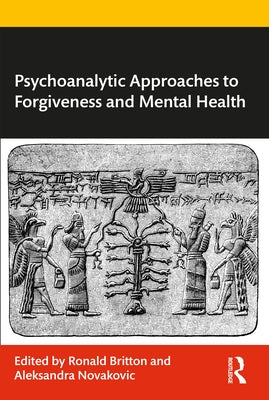 Psychoanalytic Approaches to Forgiveness and Mental Health by Britton, Ronald