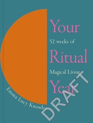 Your Ritual Year: 52 Weeks of Magical Living by Knowles, Emma