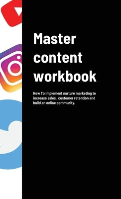 Master content workbook: How To Implement nurture marketing to increase sales, customer retention and build an online community. by Cornelio, Tyllah-Chanel