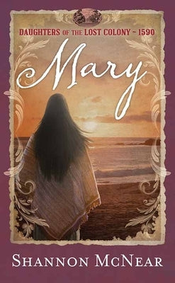 Mary: Daughters of the Lost Colony &#65533;1590 by McNear, Shannon