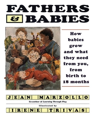 Fathers and Babies: How Babies Grow and What They Need from You, from Birth to 18 Months by Marzollo, Jean