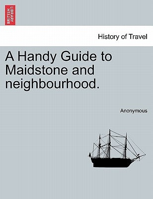 A Handy Guide to Maidstone and Neighbourhood. by Anonymous