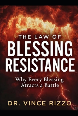 The Law of Blessing Resistance: Why Every Blessing Attracts a Battle by Rizzo, Vince
