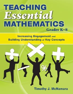 Teaching Essential Mathematics, Grades K-8: Increasing Engagement and Building Understanding of Key Concepts by McNamara, Timothy J.