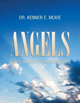 Angels: God's Wingless Messengers by McKie, Kenner E.