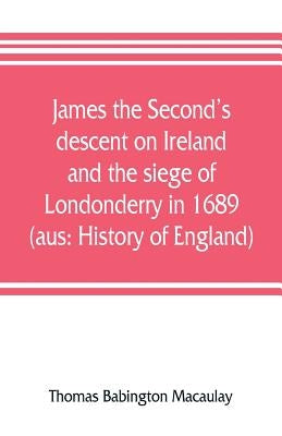 James the Second's descent on Ireland and the siege of Londonderry in 1689 (aus: History of England) by Babington Macaulay, Thomas