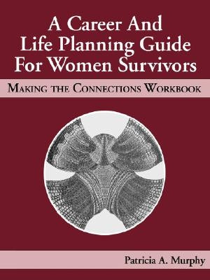 A Career and Life Planning Guide for Women Survivors: Making the Connections Workbook by Murphy, Patricia