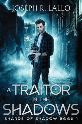 A Traitor in the Shadows: Shards of Shadow Book 1 by Lallo, Joseph R.