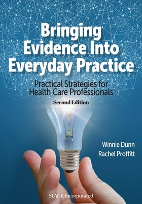 Bringing Evidence Into Everyday Practice: Practical Strategies for Healthcare Professionals by Dunn, Winnie