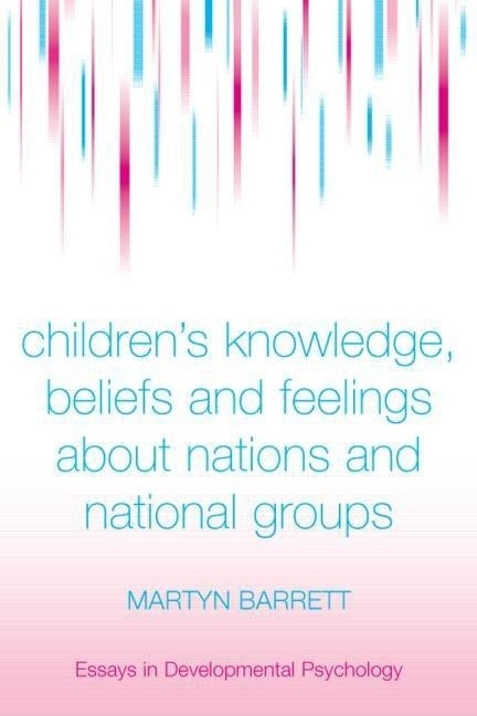 Children's Knowledge, Beliefs and Feelings about Nations and National Groups by Barrett, Martyn
