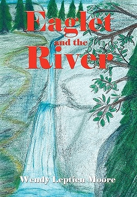 Eaglet and the River by Moore, Wendy Leptien