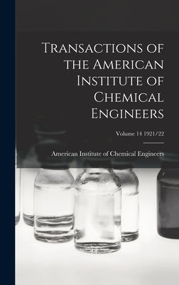 Transactions of the American Institute of Chemical Engineers; Volume 14 1921/22 by American Institute of Chemical Engine
