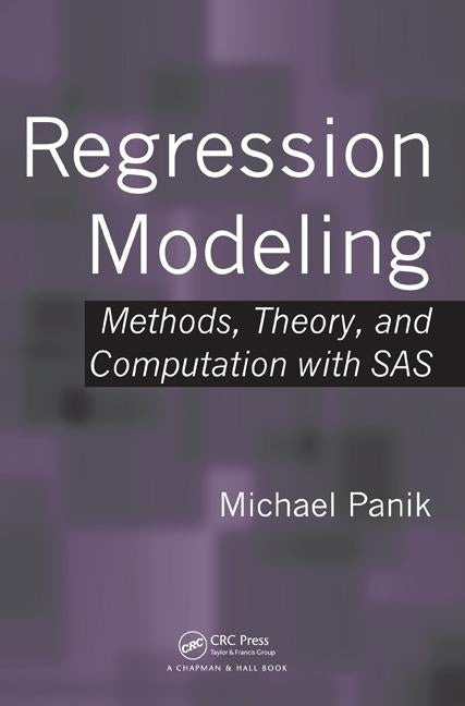 Regression Modeling: Methods, Theory, and Computation with SAS by Panik, Michael
