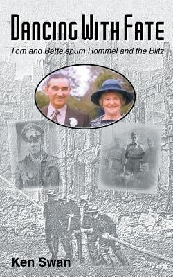 Dancing with Fate: Tom and Bette spurn Rommel and the Blitz by Swan, Ken