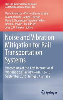 Noise and Vibration Mitigation for Rail Transportation Systems: Proceedings of the 12th International Workshop on Railway Noise, 12-16 September 2016, by Anderson, David