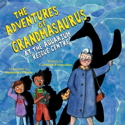 The Adventures of Grandmasaurus: At the Aquarium Rescue Centre by Fernandez, Caroline
