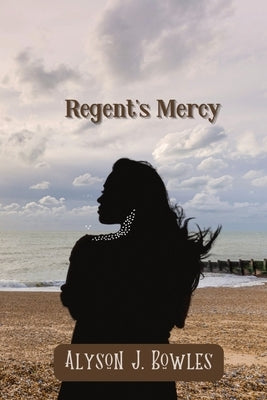 Regent's Mercy by Bowles, Alyson J.