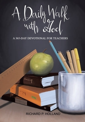 A Daily Walk with God: A 365-Day Devotional for Teachers by Holland, Richard P.